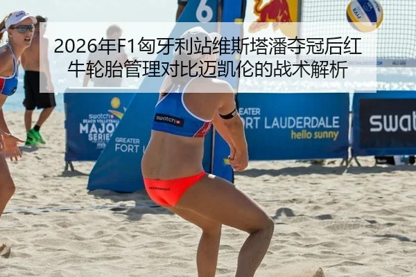 2026年F1匈牙利站维斯塔潘夺冠后红牛轮胎管理对比迈凯伦的战术解析
